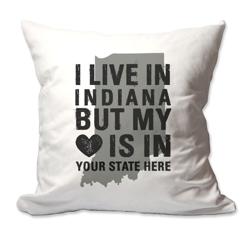 Customized I Live in Indiana but by Heart is in [Enter Your State] Throw Pillow  - Cover Only OR Cover with Insert
