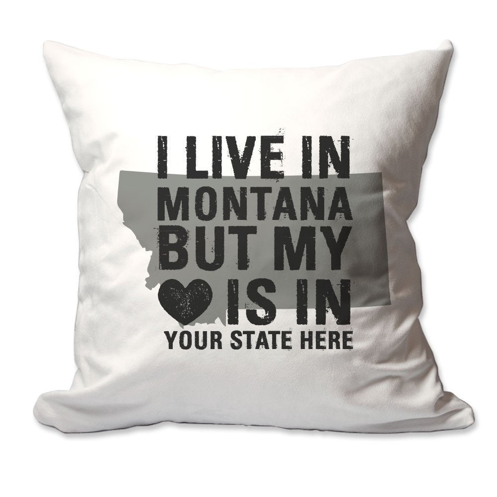 Customized I Live in Montana but by Heart is in [Enter Your State] Throw Pillow  - Cover Only OR Cover with Insert