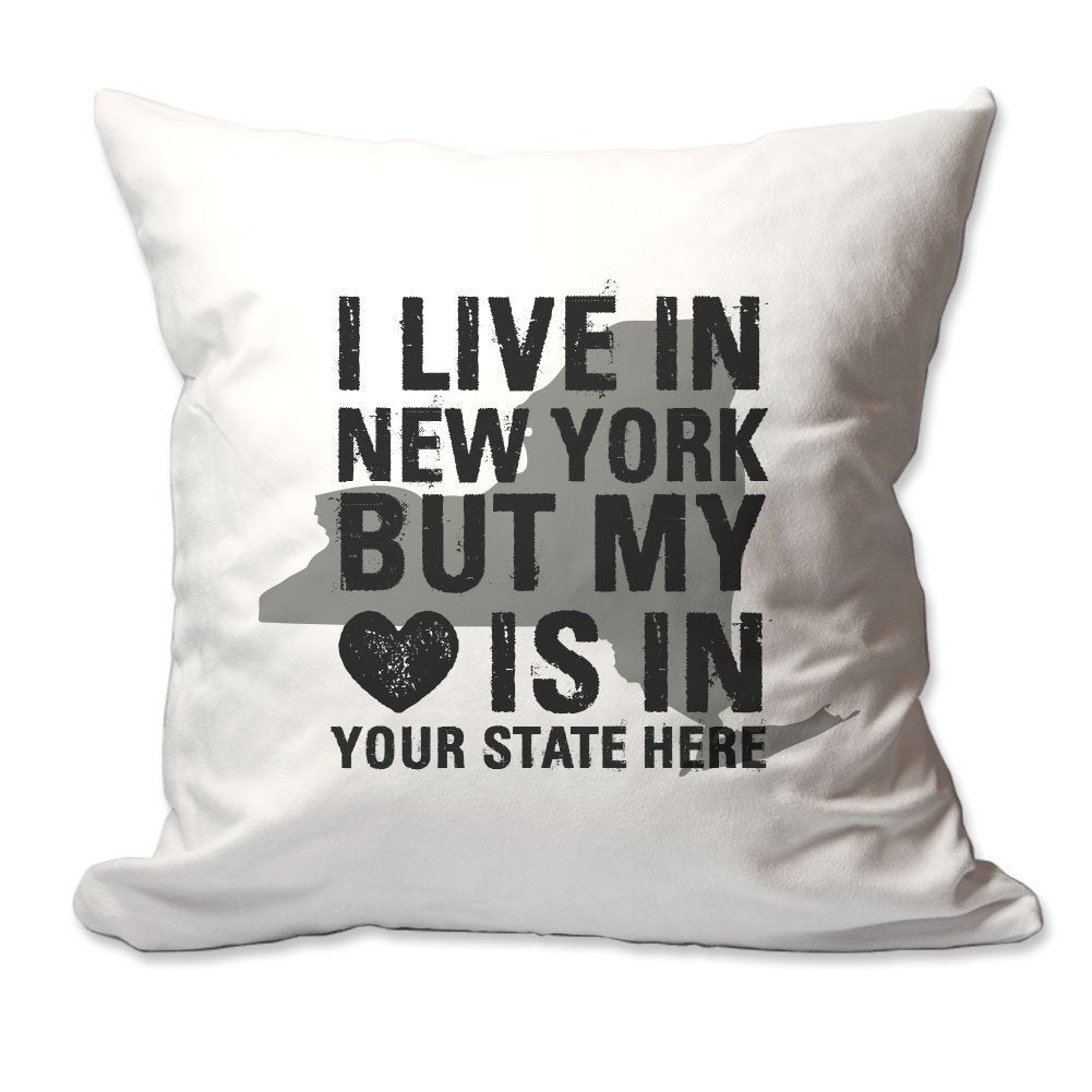 Customized I Live in New York but by Heart is in [Enter Your State] Throw Pillow  - Cover Only OR Cover with Insert