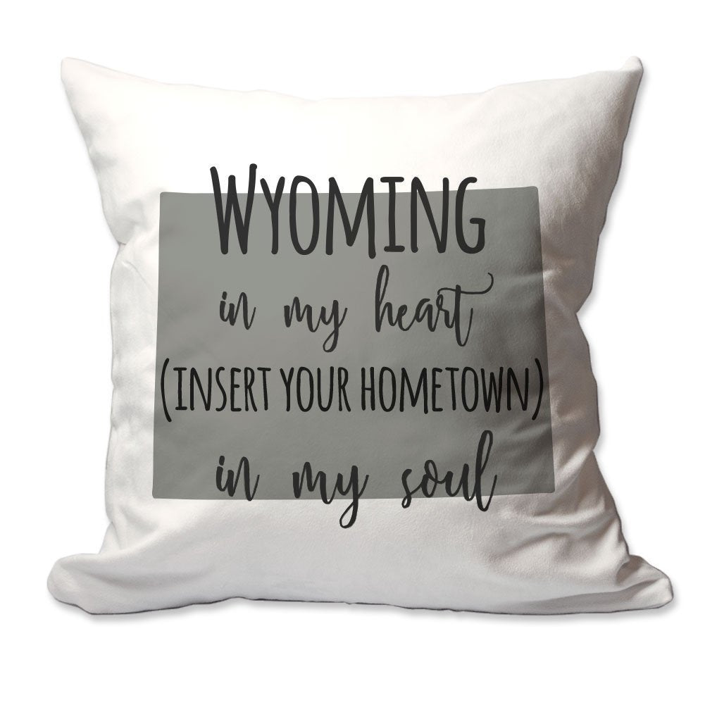 Customized Wyoming in My Heart [Your Hometown] in My Soul Throw Pillow  - Cover Only OR Cover with Insert