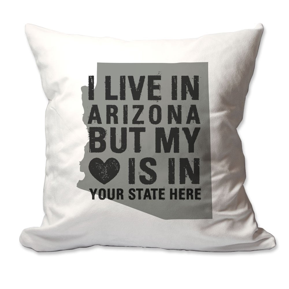 Customized I Live in Arizona but by Heart is in [Enter Your State] Throw Pillow  - Cover Only OR Cover with Insert