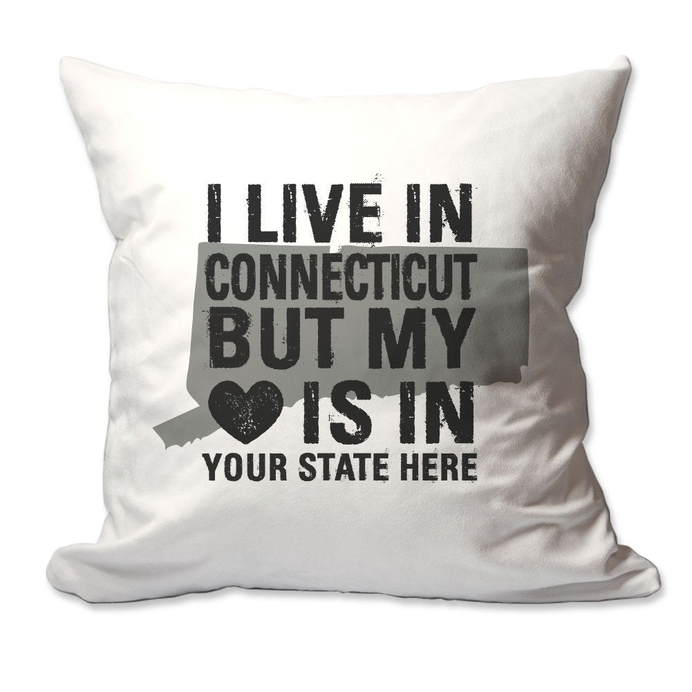 Customized I Live in Connecticut but by Heart is in [Enter Your State] Throw Pillow  - Cover Only OR Cover with Insert