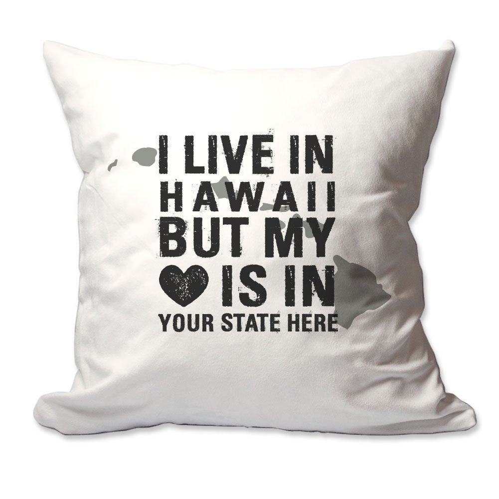 Customized I Live in Hawaii but by Heart is in [Enter Your State] Throw Pillow  - Cover Only OR Cover with Insert