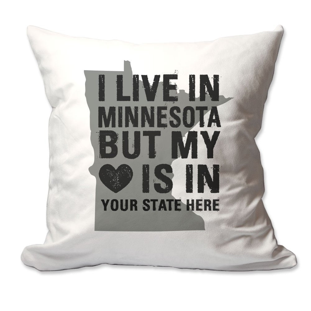 Customized I Live in Minnesota but by Heart is in [Enter Your State] Throw Pillow  - Cover Only OR Cover with Insert