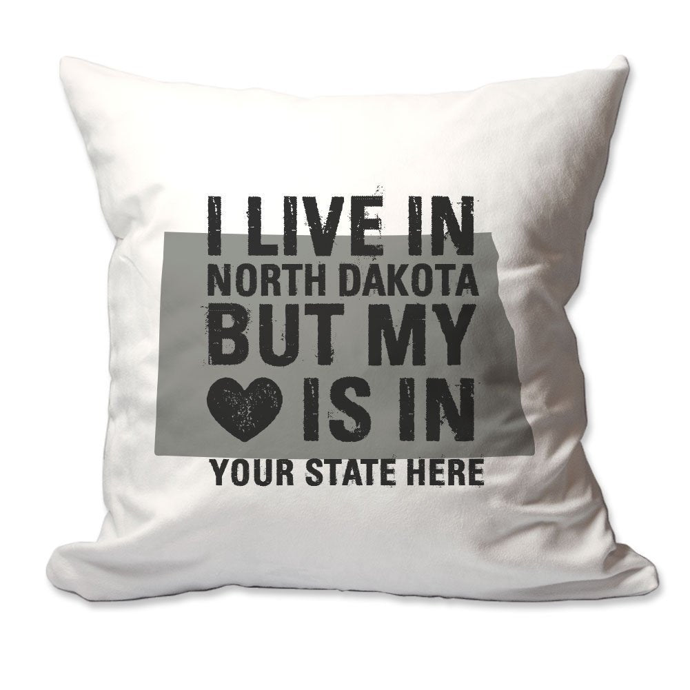 Customized I Live in North Dakota but by Heart is in [Enter Your State] Throw Pillow  - Cover Only OR Cover with Insert