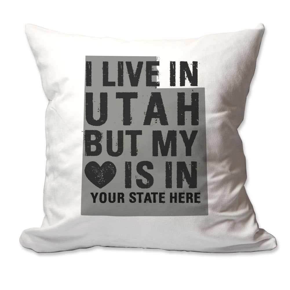 Customized I Live in Utah but by Heart is in [Enter Your State] Throw Pillow  - Cover Only OR Cover with Insert