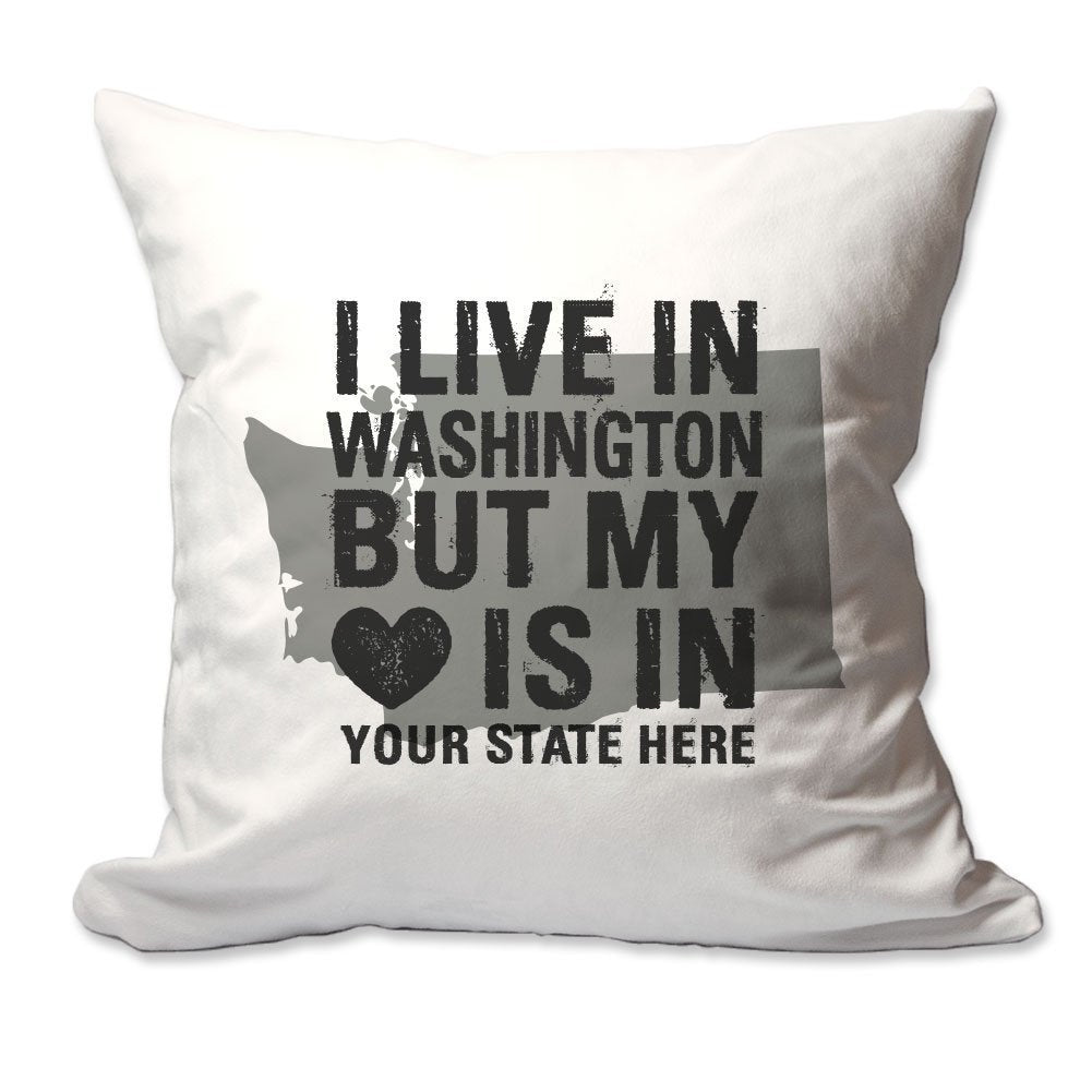 Customized I Live in Washington but by Heart is in [Enter Your State] Throw Pillow  - Cover Only OR Cover with Insert