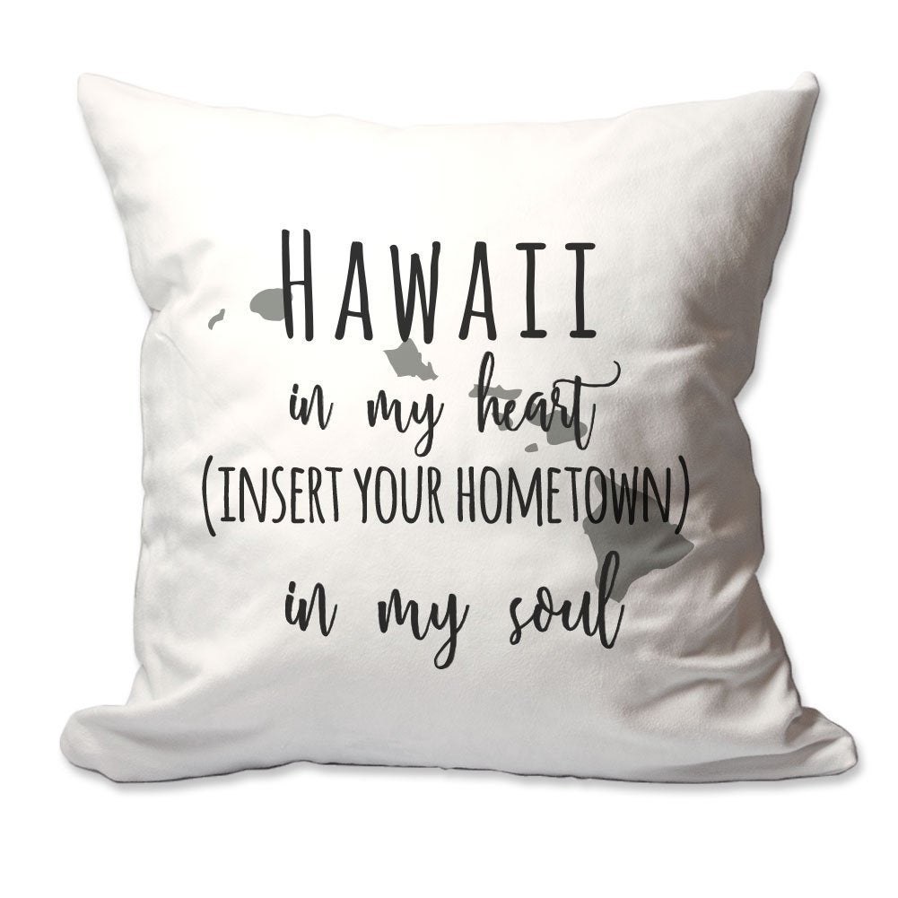 Customized Hawaii in My Heart [Your Hometown] in My Soul Throw Pillow  - Cover Only OR Cover with Insert