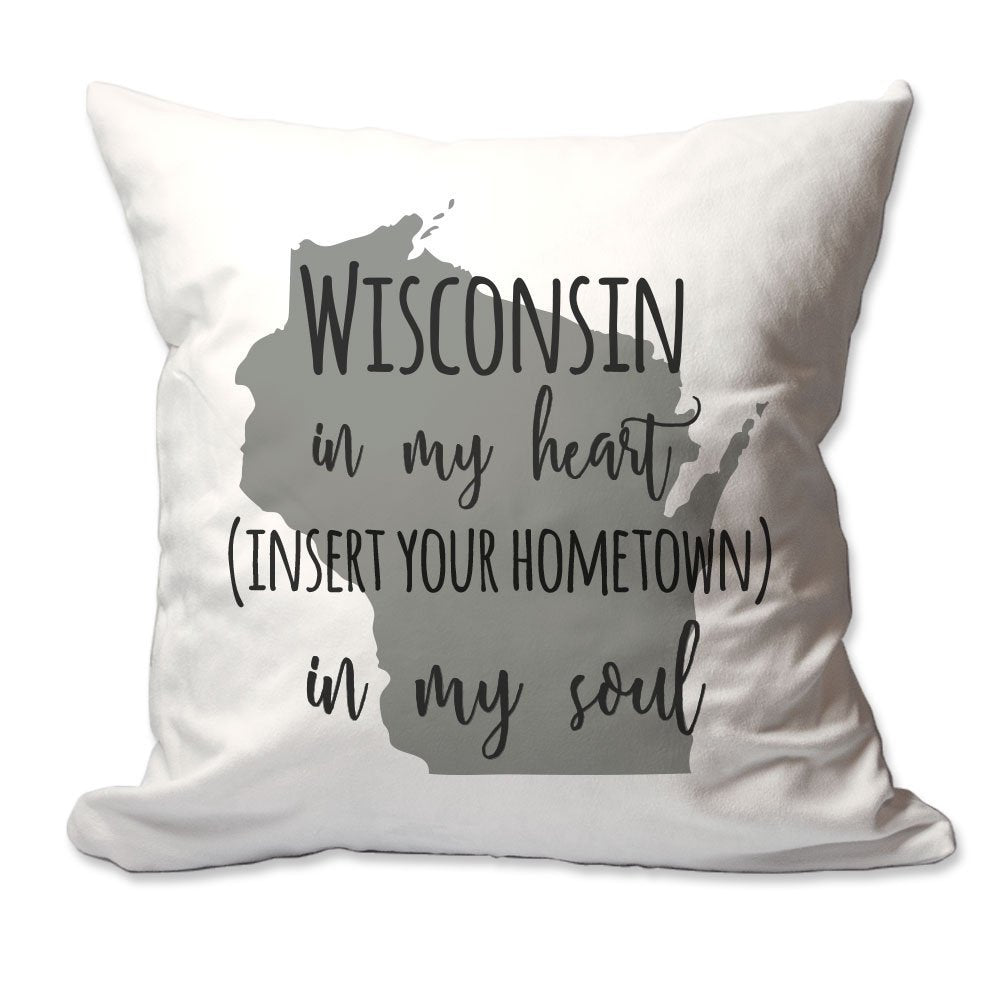 Customized Wisconsin in My Heart [Your Hometown] in My Soul Throw Pillow  - Cover Only OR Cover with Insert