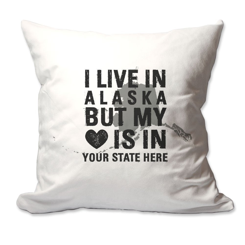 Customized I Live in Alaska but by Heart is in [Enter Your State] Throw Pillow  - Cover Only OR Cover with Insert