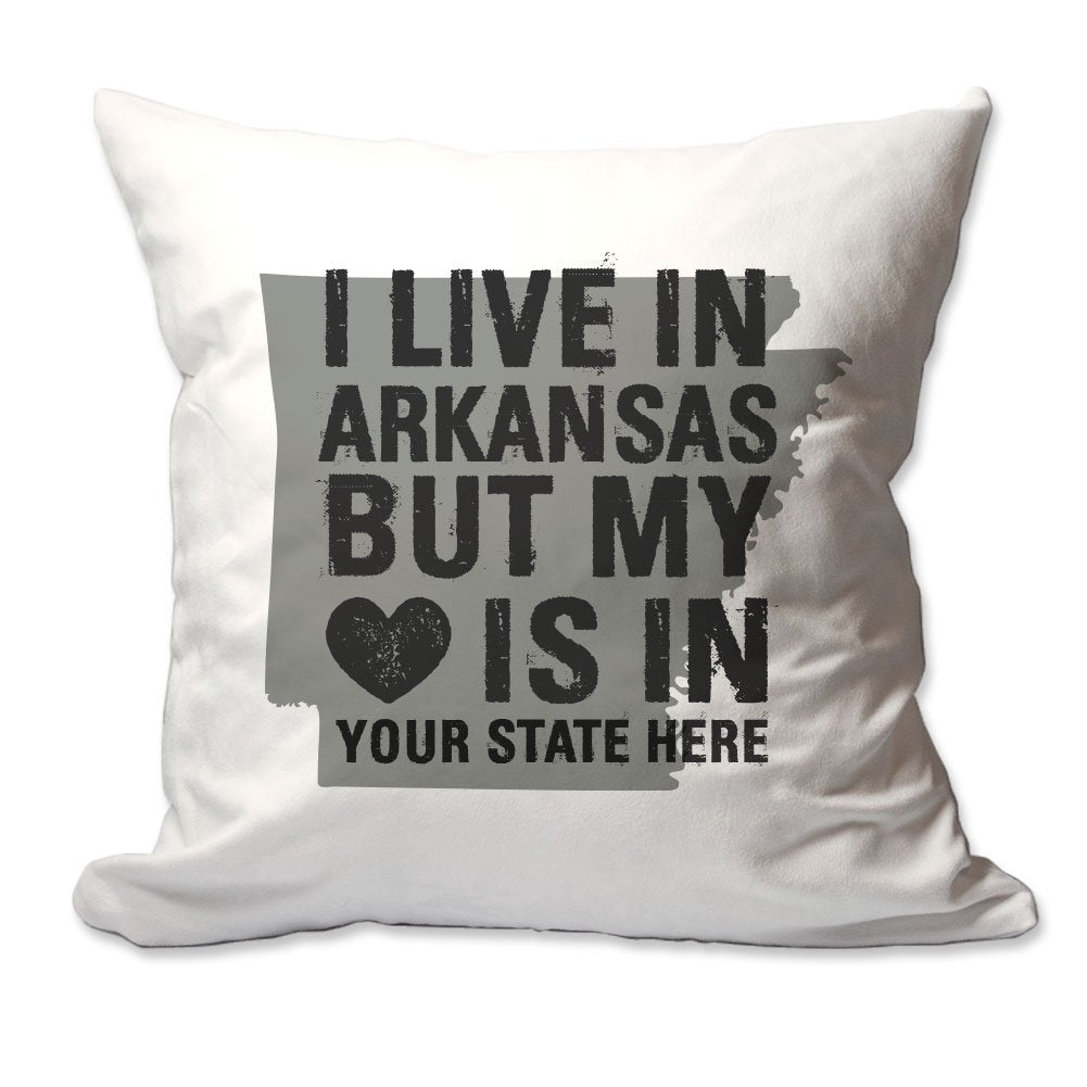 Customized I Live in Arkansas but by Heart is in [Enter Your State] Throw Pillow  - Cover Only OR Cover with Insert