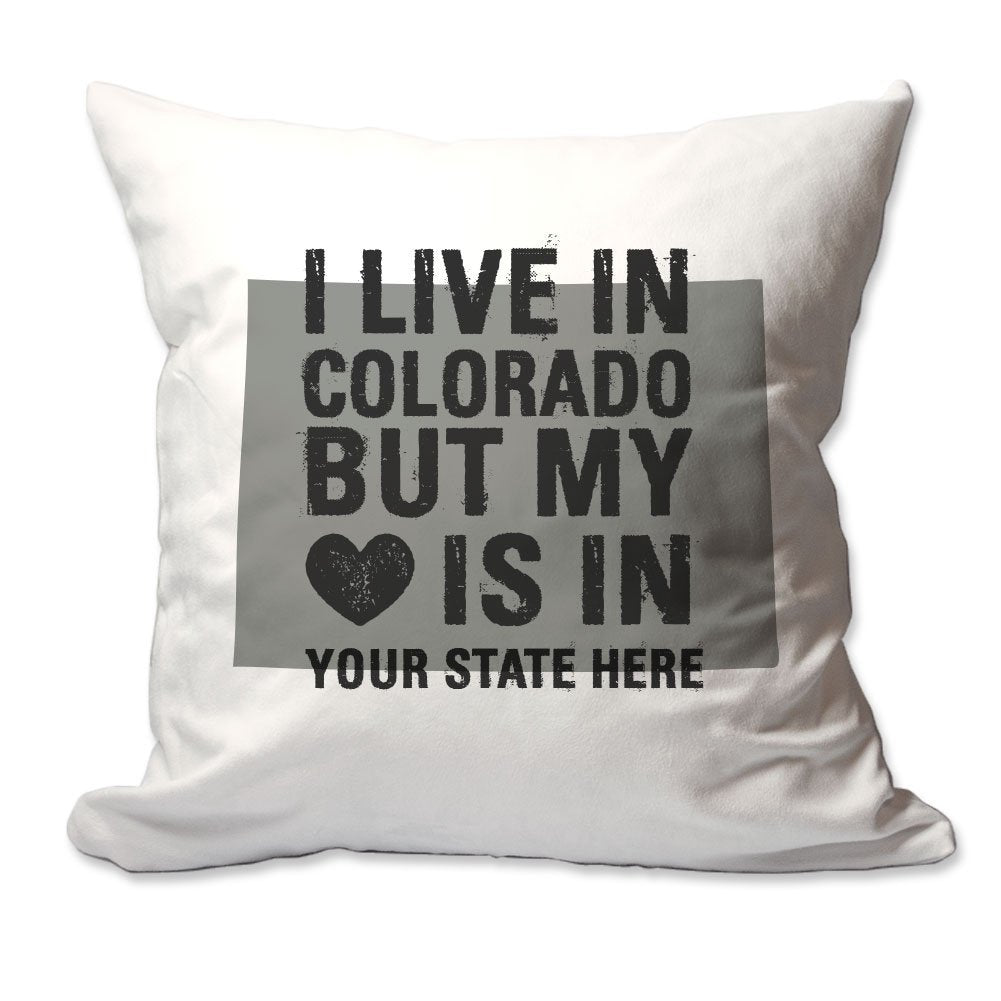 Customized I Live in Colorado but by Heart is in [Enter Your State] Throw Pillow  - Cover Only OR Cover with Insert