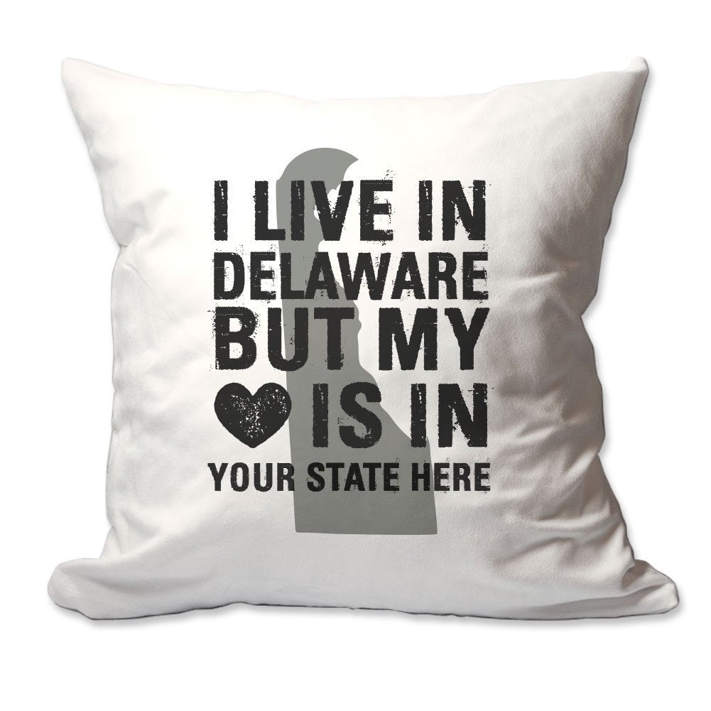 Customized I Live in Delaware but by Heart is in [Enter Your State] Throw Pillow  - Cover Only OR Cover with Insert