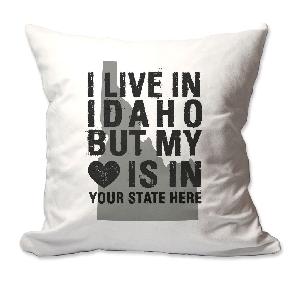 Customized I Live in Idaho but by Heart is in [Enter Your State] Throw Pillow  - Cover Only OR Cover with Insert