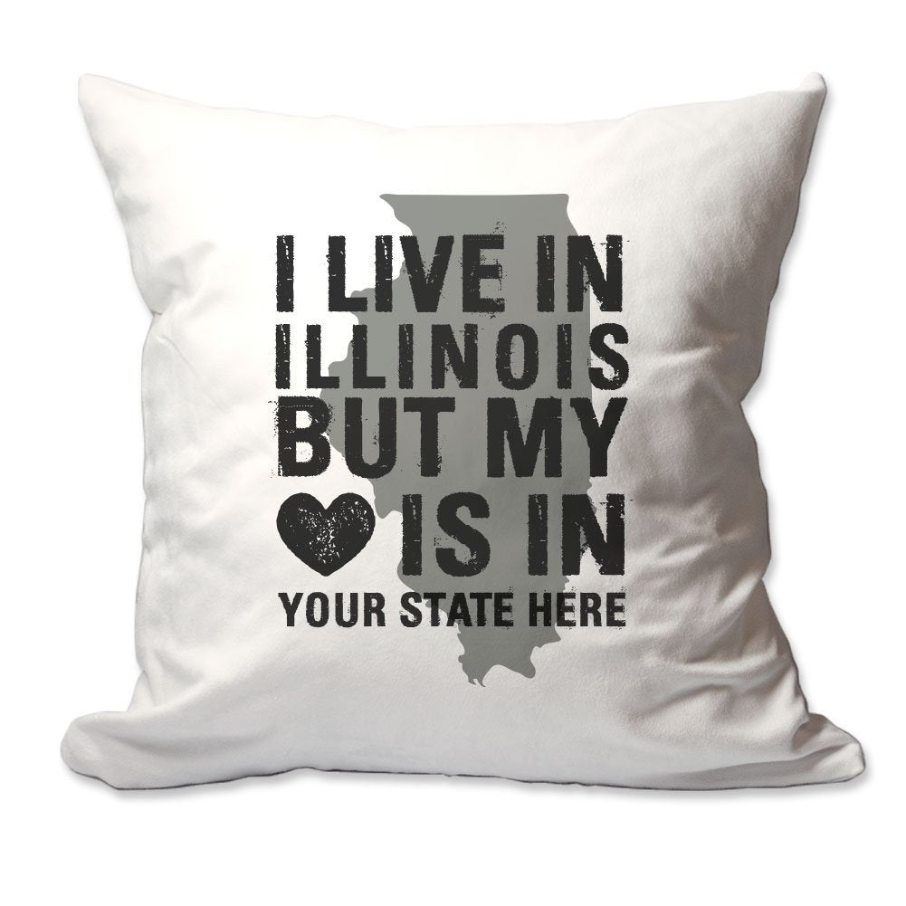 Customized I Live in Illinois but by Heart is in [Enter Your State] Throw Pillow  - Cover Only OR Cover with Insert