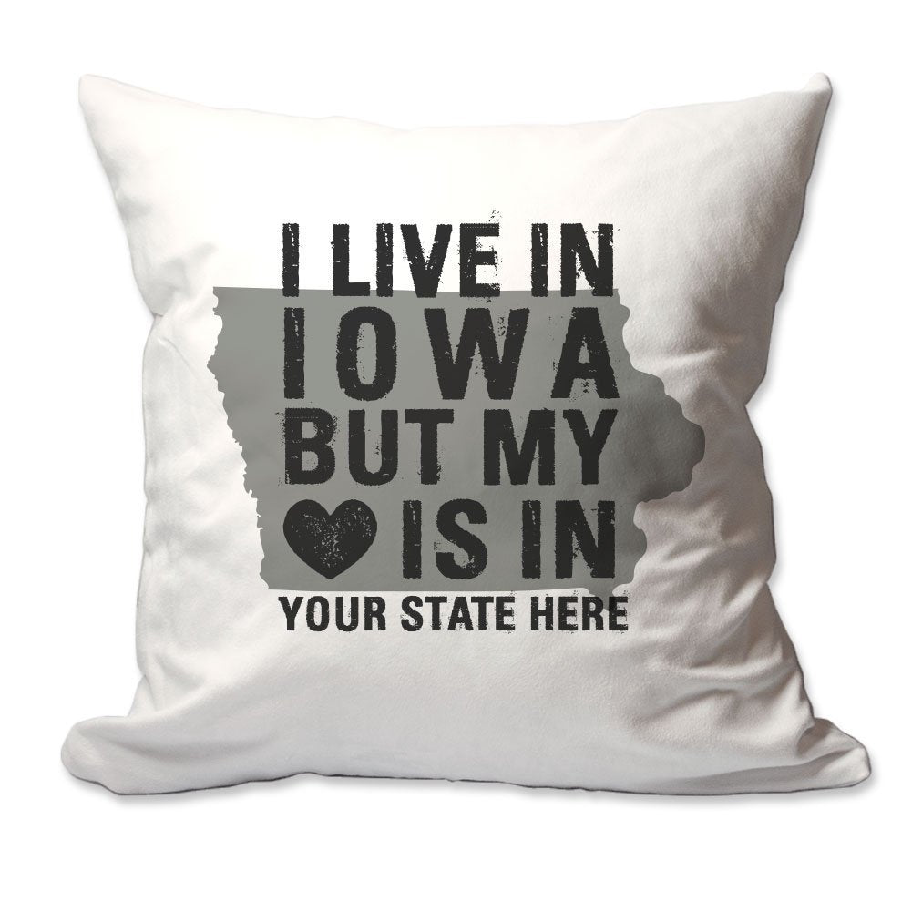 Customized I Live in Iowa but by Heart is in [Enter Your State] Throw Pillow  - Cover Only OR Cover with Insert
