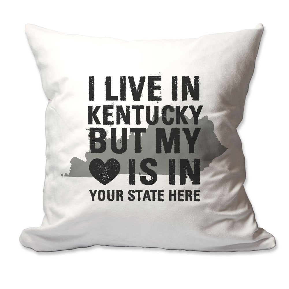 Customized I Live in Kentucky but by Heart is in [Enter Your State] Throw Pillow  - Cover Only OR Cover with Insert