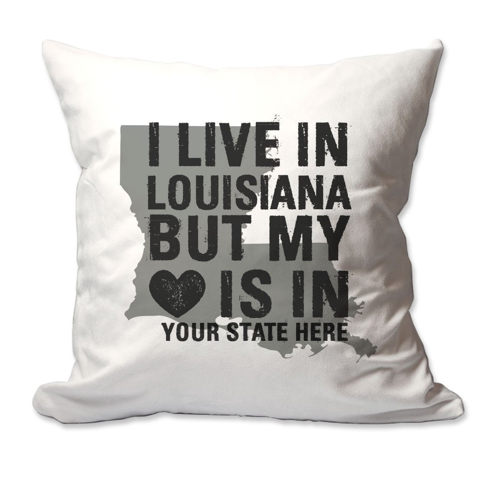Customized I Live in Louisiana but by Heart is in [Enter Your State] Throw Pillow  - Cover Only OR Cover with Insert