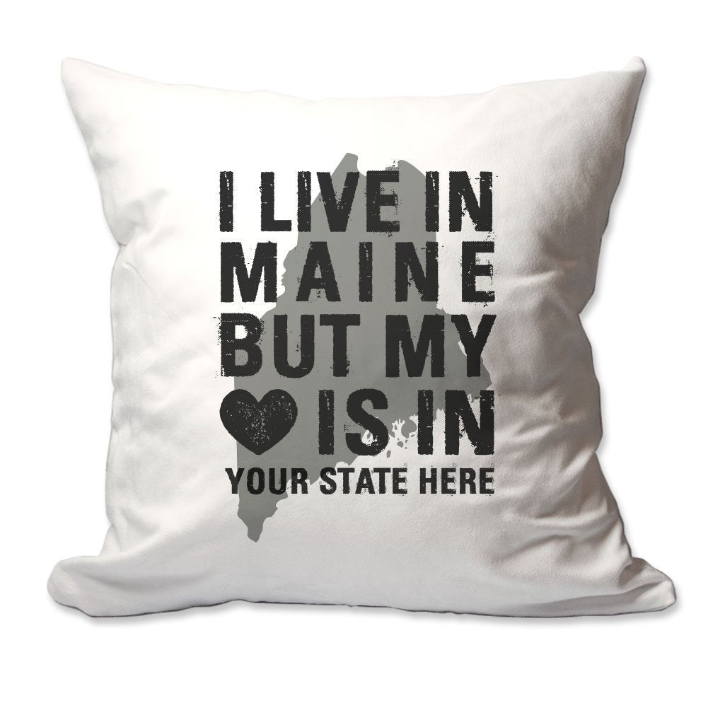 Customized I Live in Maine but by Heart is in [Enter Your State] Throw Pillow  - Cover Only OR Cover with Insert
