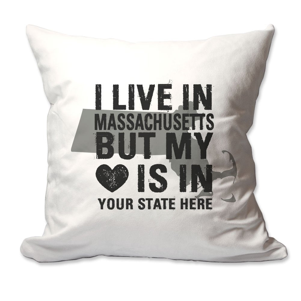 Customized I Live in Massachusetts but by Heart is in [Enter Your State] Throw Pillow  - Cover Only OR Cover with Insert