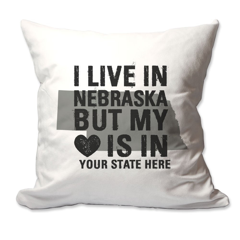 Customized I Live in Nebraska but by Heart is in [Enter Your State] Throw Pillow  - Cover Only OR Cover with Insert