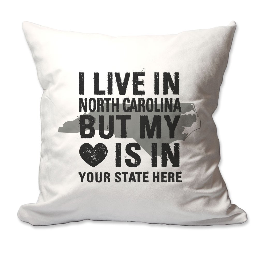 Customized I Live in North Carolina but by Heart is in [Enter Your State] Throw Pillow  - Cover Only OR Cover with Insert