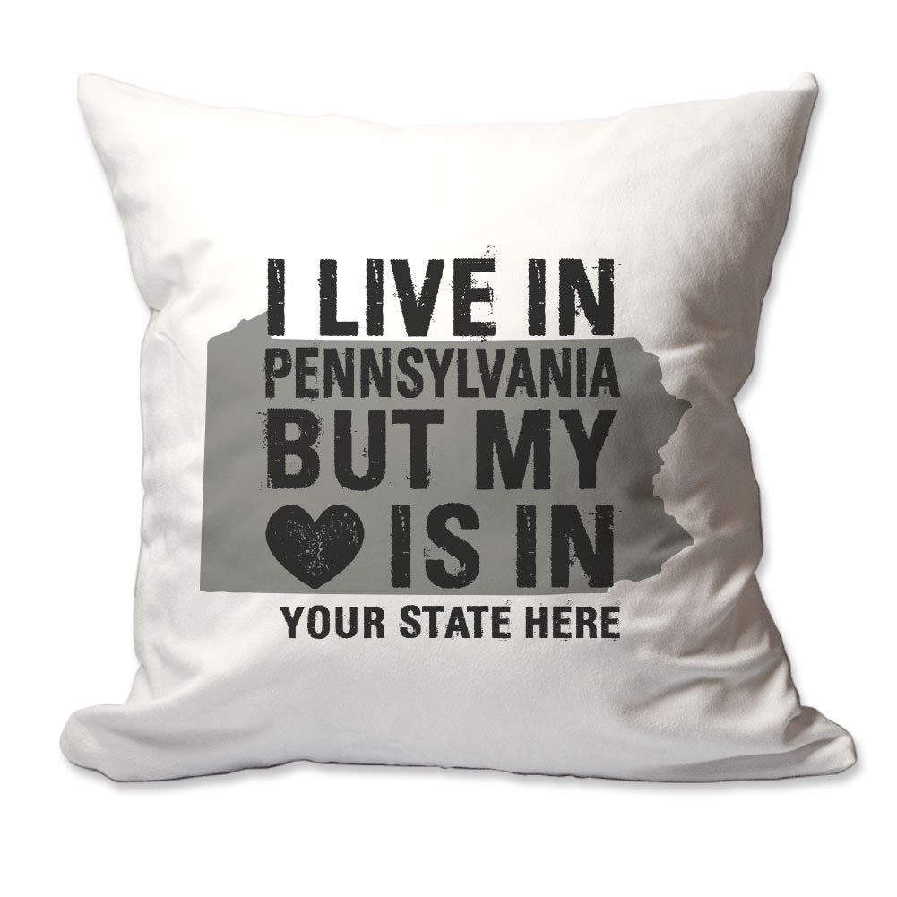 Customized I Live in Pennsylvania but by Heart is in [Enter Your State] Throw Pillow  - Cover Only OR Cover with Insert