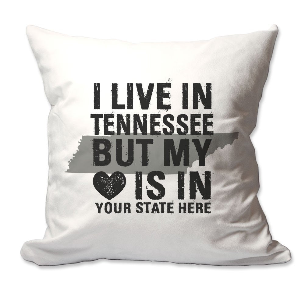 Customized I Live in Tennessee but by Heart is in [Enter Your State] Throw Pillow  - Cover Only OR Cover with Insert