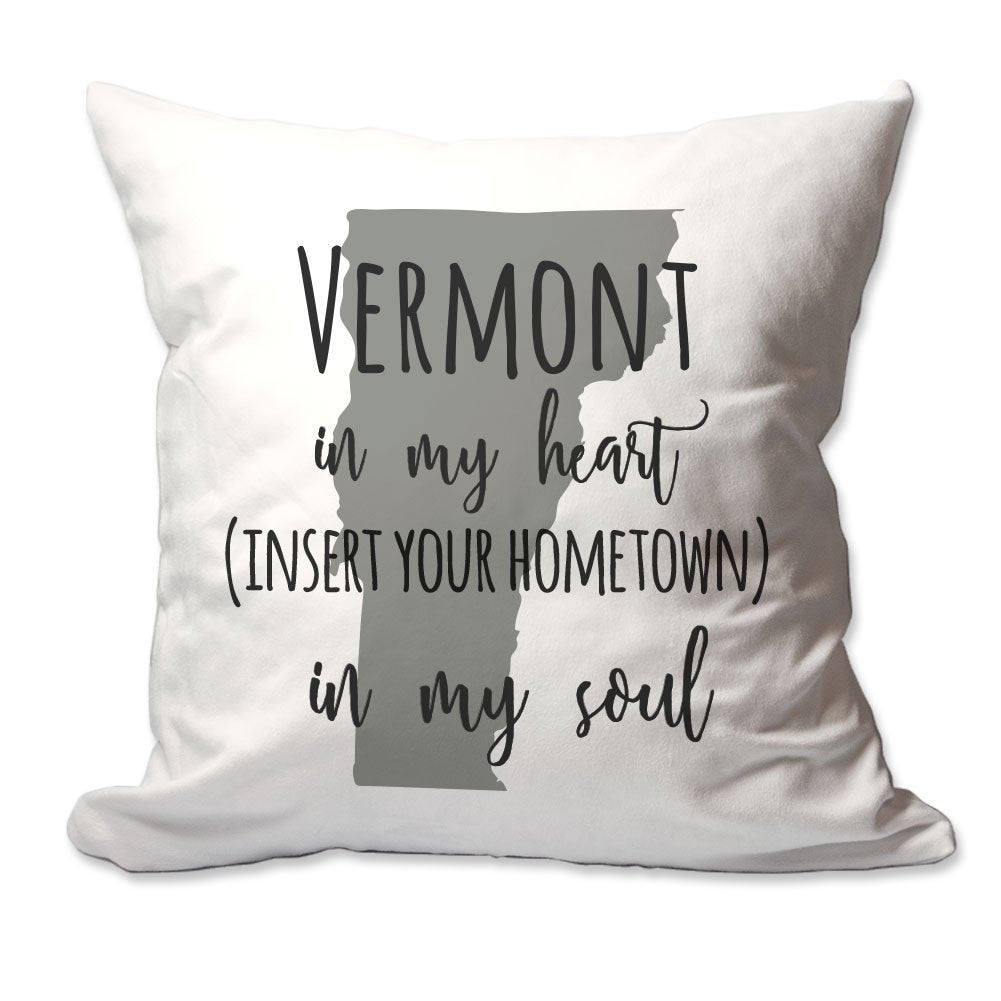 Customized Vermont in My Heart [Your Hometown] in My Soul Throw Pillow  - Cover Only OR Cover with Insert