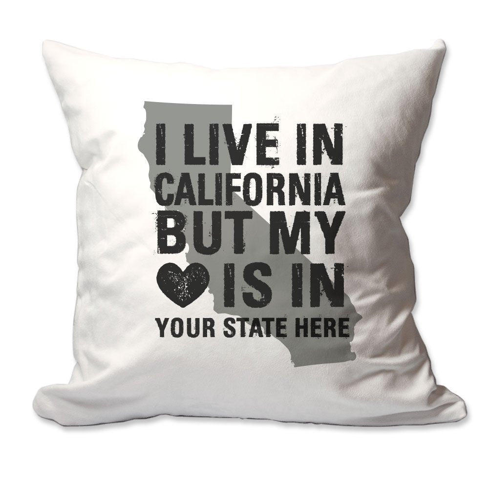 Customized I Live in California but by Heart is in [Enter Your State] Throw Pillow  - Cover Only OR Cover with Insert