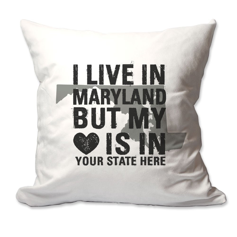 Customized I Live in Maryland but by Heart is in [Enter Your State] Throw Pillow  - Cover Only OR Cover with Insert