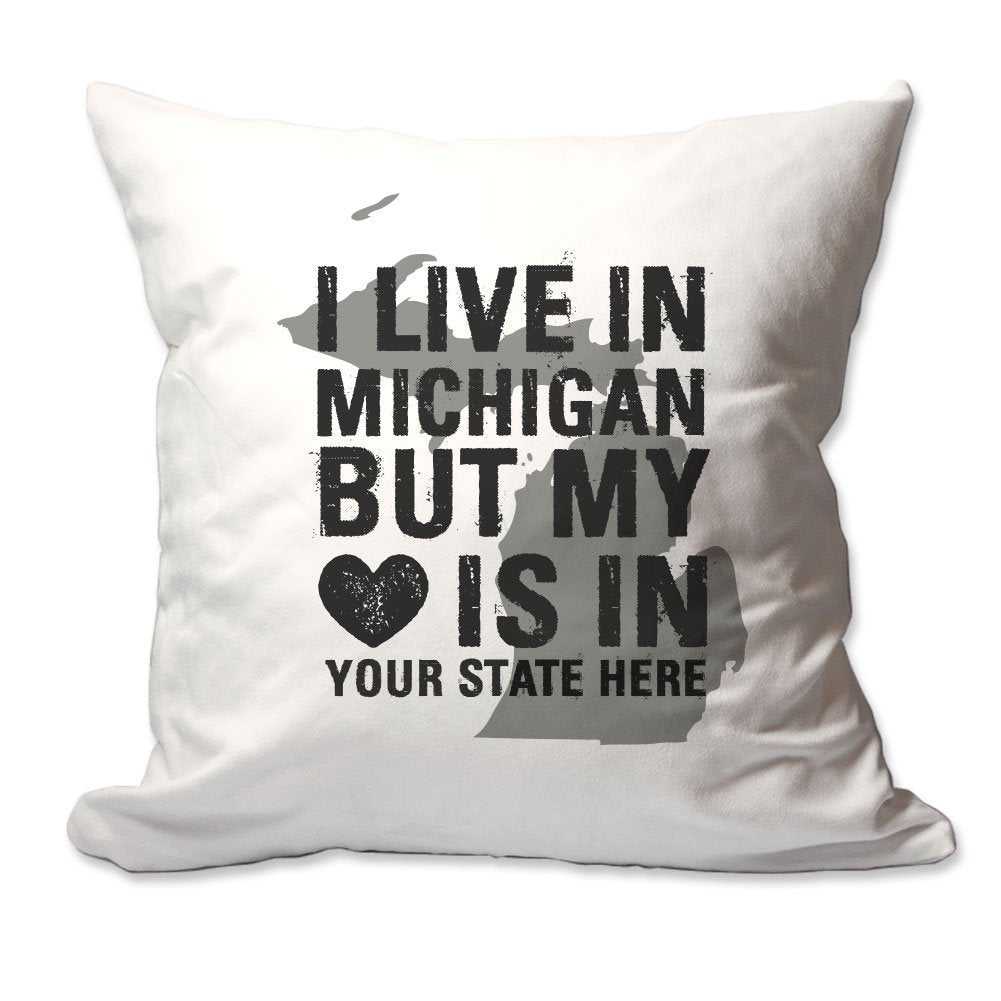 Customized I Live in Michigan but by Heart is in [Enter Your State] Throw Pillow  - Cover Only OR Cover with Insert