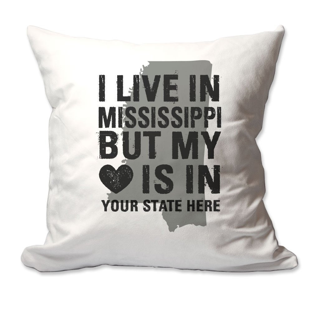 Customized I Live in Mississippi but by Heart is in [Enter Your State] Throw Pillow  - Cover Only OR Cover with Insert