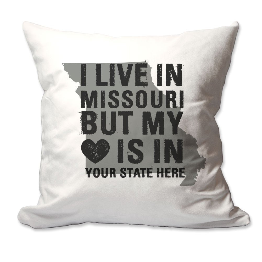 Customized I Live in Missouri but by Heart is in [Enter Your State] Throw Pillow  - Cover Only OR Cover with Insert