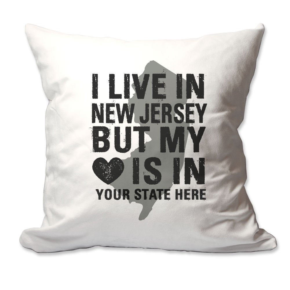 Customized I Live in New Jersey but by Heart is in [Enter Your State] Throw Pillow  - Cover Only OR Cover with Insert