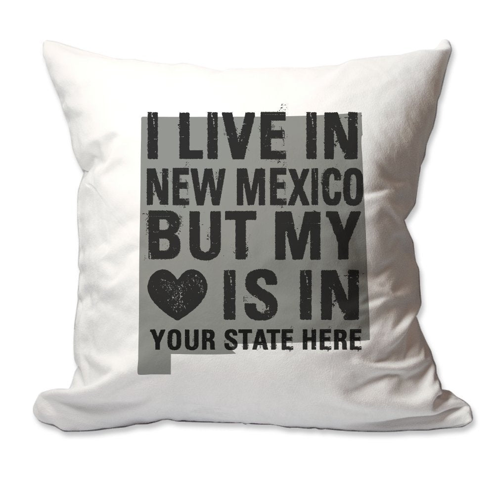 Customized I Live in New Mexico but by Heart is in [Enter Your State] Throw Pillow  - Cover Only OR Cover with Insert