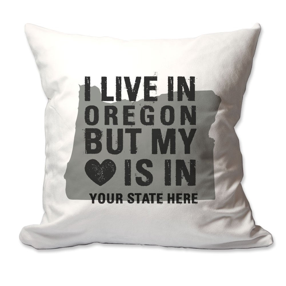 Customized I Live in Oregon but by Heart is in [Enter Your State] Throw Pillow  - Cover Only OR Cover with Insert