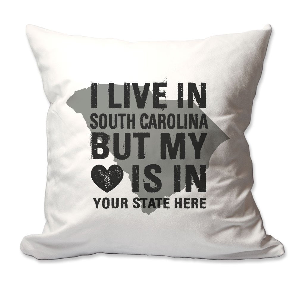 Customized I Live in South Carolina but by Heart is in [Enter Your State] Throw Pillow  - Cover Only OR Cover with Insert
